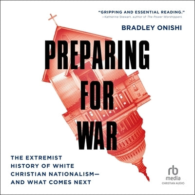 Preparing for War: The Extremist History of White Christian Nationalism--And What Comes Next by Onishi, Bradley