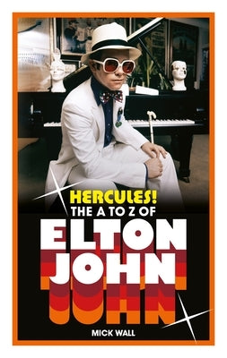 Hercules!: The A to Z of Elton John (50 Years of Elton John Facts) by Wall, Mick