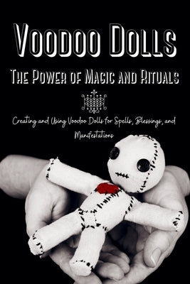 Voodoo Dolls: Creating and Using Voodoo Dolls for Spells, Blessings, and Manifestations by Duvalier, Marie