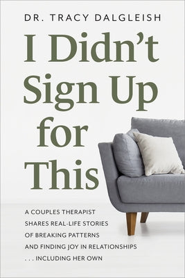 I Didn't Sign Up for This: A Couples Therapist Shares Real-Life Stories of Breaking Patterns and Finding Joy in Relationships . . . Including Her Own by Dalgleish, Tracy
