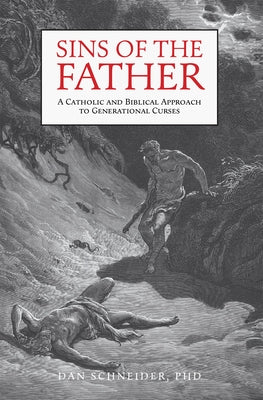 Sins of the Father: A Catholic and Biblical Approach to Generational Curses by Schneider, Dan