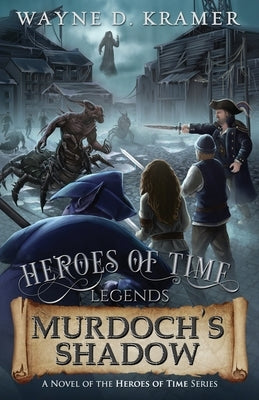 Heroes of Time Legends: Murdoch's Shadow by Kramer, Wayne D.