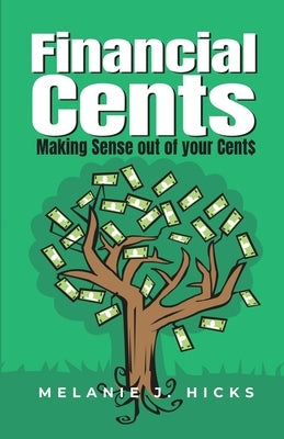 Financial Cents: Making Sense out of your Cent$ by Hicks, Melanie J.