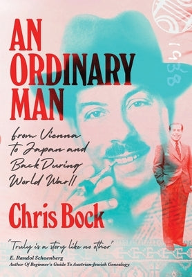 An Ordinary Man: from Vienna to Japan and Back During World War II by Bock, Chris