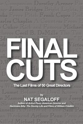 Final Cuts: The Last Films of 50 Great Directors by Segaloff, Nat