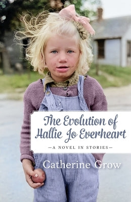 The Evolution of Hallie Jo Everheart: A Novel in Stories by Grow, Catherine