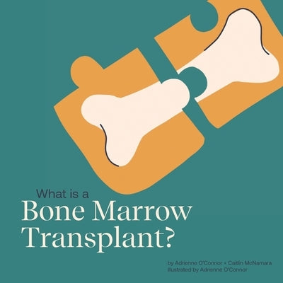 What is a Bone Marrow Transplant?: Help a Child You Know Understand a Bone Marrow Transplant. by McNamara, Caitlin