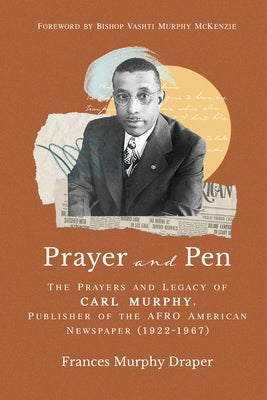 Prayer and Pen: The Prayers and Legacy of Carl Murphy, Publisher of the Afro-American Newspapers (1922-1967) by Murphy Draper, Frances