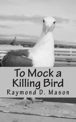 To Mock a Killing Bird by Mason, Raymond D.