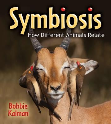 Symbiosis: How Different Animals Relate by Kalman, Bobbie