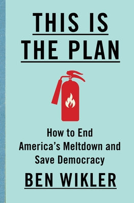 This Is the Plan: How to End America's Meltdown and Save Democracy by Wikler, Ben