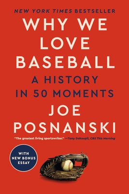 Why We Love Baseball: A History in 50 Moments by Posnanski, Joe