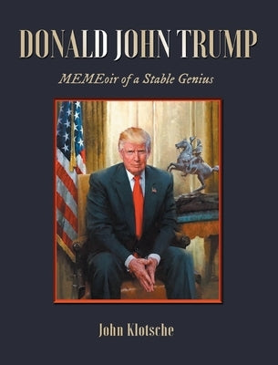 Donald John Trump: MEMEoir of a Stable Genius by Klotsche, John