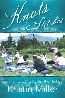 Knots and Stitches: Community Quilts Across the Harbour by Miller, Kristin