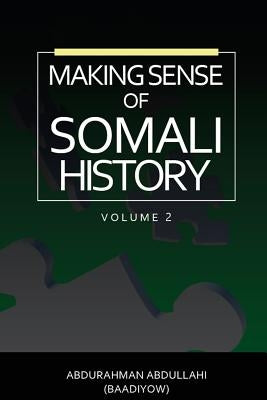 Making Sense of Somali History: (Volume Two) by Abdullahi, Abdurahman