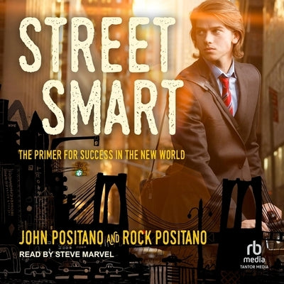 Street Smart: The Primer for Success in the New World by Positano, John
