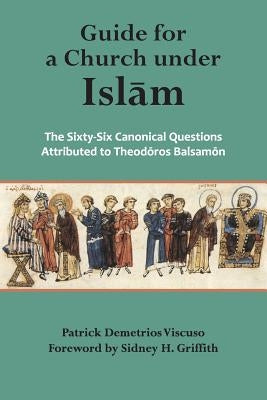 Guide for a Church Under Islam: The Sixty-Six Canonical Questions Attributed to by Balsamon, Theodore