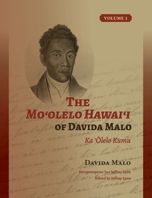 The Mo&#699;olelo Hawai&#699;i of Davida Malo Volume 1: Ka '&#332;lelo Kumu by Malo, Davida