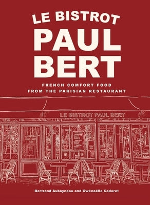 Le Bistrot Paul Bert: French Comfort Food from the Parisian Restaurant by Auboyneau, Bertrand