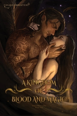 A Kingdom of Blood & Magic: A Spicy Enemies to Lovers, Fated Mates Romance featuring Vampires, Fae, Gods, and More by Forestieri, Chiara