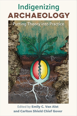 Indigenizing Archaeology: Putting Theory Into Practice by Van Alst, Emily C.