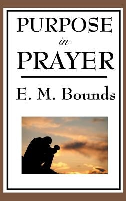 Purpose in Prayer by Bounds, Edward M.