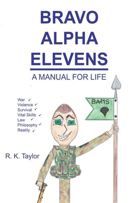 Bravo Alpha Elevens: A Manual For Life by Taylor, R. K.