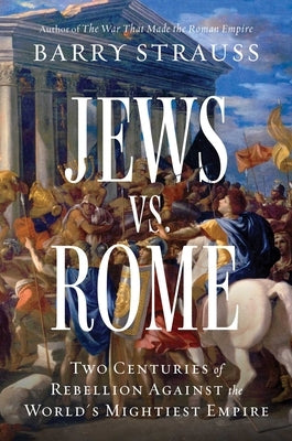 Jews vs. Rome: Two Centuries of Rebellion Against the World's Mightiest Empire by Strauss, Barry