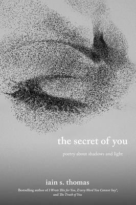 The Secret of You: Poetry about Shadows and Light by Thomas, Iain S.