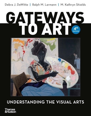 Gateways to Art: Understanding the Visual Arts by Dewitte, Debra J.
