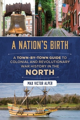 A Nation's Birth: A Town-by-Town Guide to Colonial and Revolutionary War History in the North by Alper, Max Victor