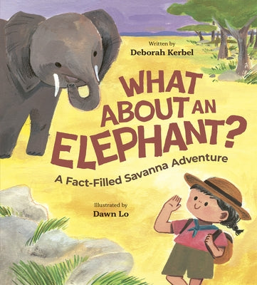 What about an Elephant?: A Fact-Filled Savanna Adventure by Kerbel, Deborah