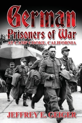 German Prisoners of War at Camp Cooke, California by Geiger, Jeffrey E.
