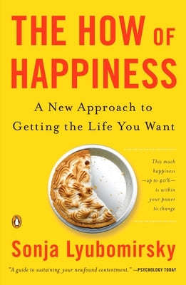The How of Happiness: A New Approach to Getting the Life You Want by Lyubomirsky, Sonja