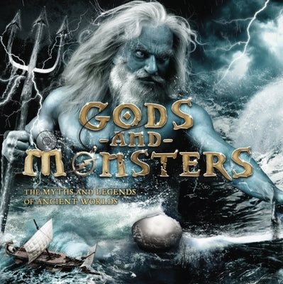 Gods and Monsters: The Myths and Legends of Ancient Worlds by Caldwell, Stella