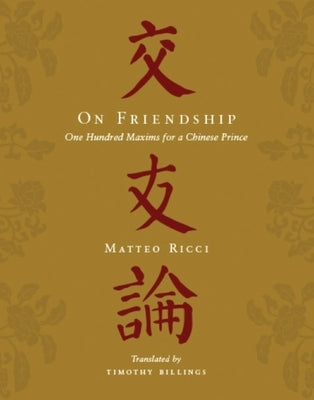 On Friendship: One Hundred Maxims for a Chinese Prince by Ricci, Matteo