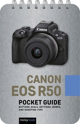 Canon EOS R50: Pocket Guide: Buttons, Dials, Settings, Modes, and Shooting Tips by Nook, Rocky