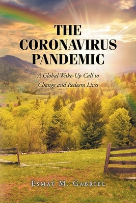 The Coronavirus Pandemic: A Global Wake-Up Call to Change and Redeem Lives by Gabriel, Esmat M.