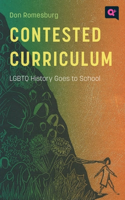 Contested Curriculum: LGBTQ History Goes to School by Romesburg, Don