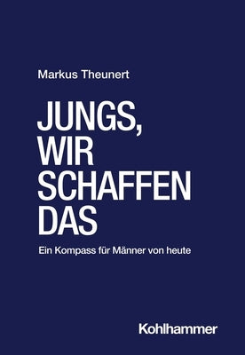 Jungs, Wir Schaffen Das: Ein Kompass Fur Manner Von Heute by Theunert, Markus