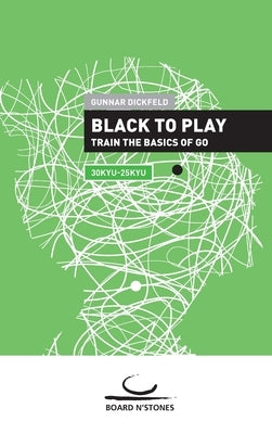 Black to Play!: Train the Basics of Go by Dickfeld, Gunnar