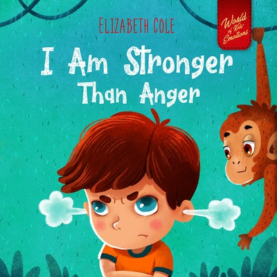I Am Stronger Than Anger: Picture Book About Anger Management And Dealing With Kids Emotions (Preschool Feelings) (World of Kids Emotions) by Cole, Elizabeth