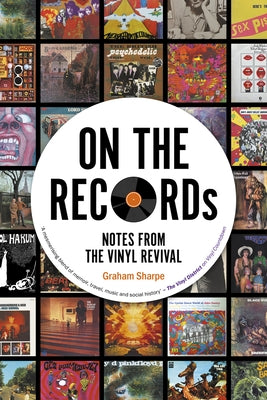 On the Records: Notes from the Vinyl Revival by Sharpe, Graham