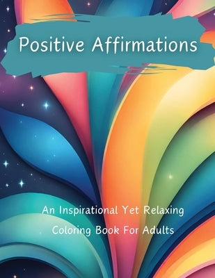 Positive Affirmations: An Inspirational Yet Relaxing Coloring Book For Adults by Entertainment, Crystal Lake