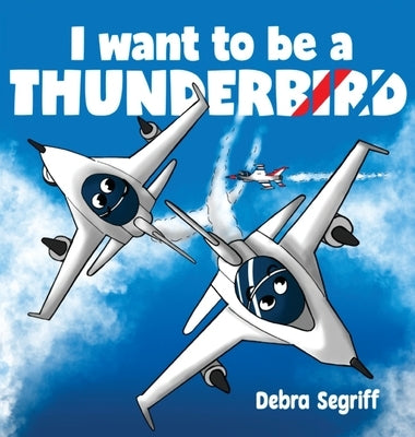 I Want to be a Thunderbird! by Segriff, Debra