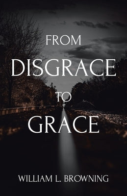 From Disgrace to Grace by Browning, William L.