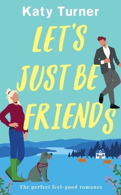 LET'S JUST BE FRIENDS a perfect, feel-good romance by Turner, Katy