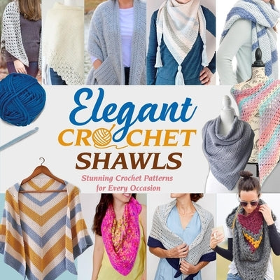 Elegant Crochet Shawls: Stunning Crochet Patterns for Every Occasion: Beautiful Crochet Shawl Patterns to Make Today! by Miah, Chloe