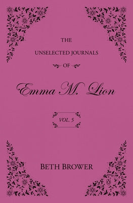 The Unselected Journals of Emma M. Lion: Vol. 5 by Brower, Beth