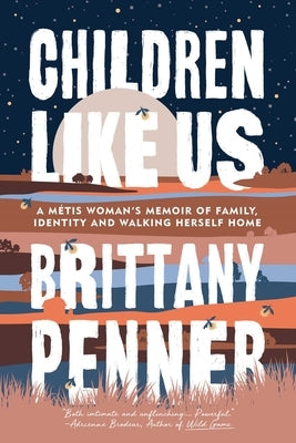 Children Like Us: A Métis Woman's Memoir of Family, Identity and Walking Herself Home by Penner, Brittany